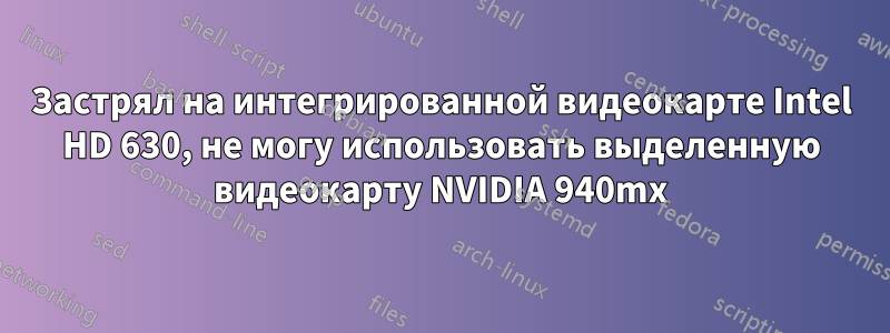 Застрял на интегрированной видеокарте Intel HD 630, не могу использовать выделенную видеокарту NVIDIA 940mx