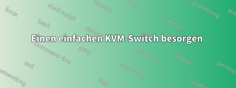 Einen einfachen KVM-Switch besorgen