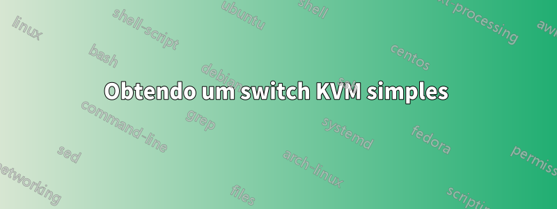 Obtendo um switch KVM simples