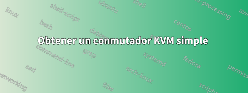 Obtener un conmutador KVM simple