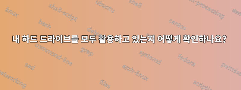 내 하드 드라이브를 모두 활용하고 있는지 어떻게 확인하나요?