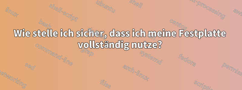 Wie stelle ich sicher, dass ich meine Festplatte vollständig nutze?