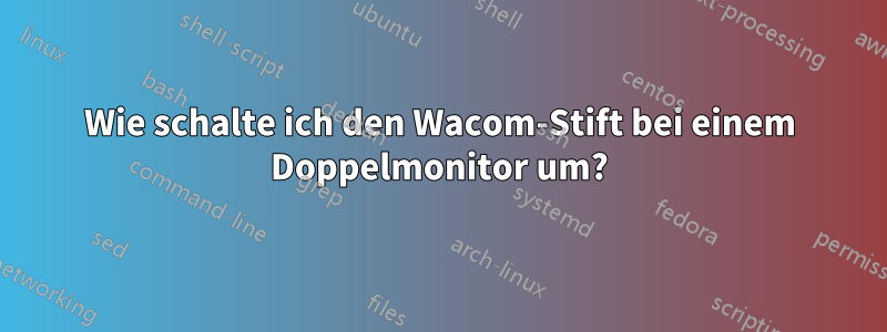 Wie schalte ich den Wacom-Stift bei einem Doppelmonitor um?