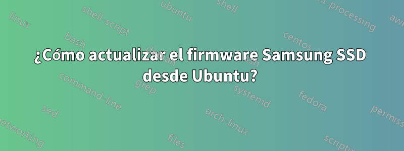 ¿Cómo actualizar el firmware Samsung SSD desde Ubuntu?