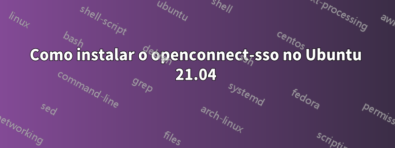 Como instalar o openconnect-sso no Ubuntu 21.04