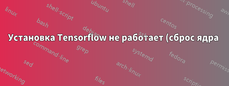 Установка Tensorflow не работает (сброс ядра)