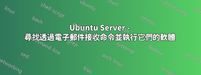 Ubuntu Server - 尋找透過電子郵件接收命令並執行它們的軟體