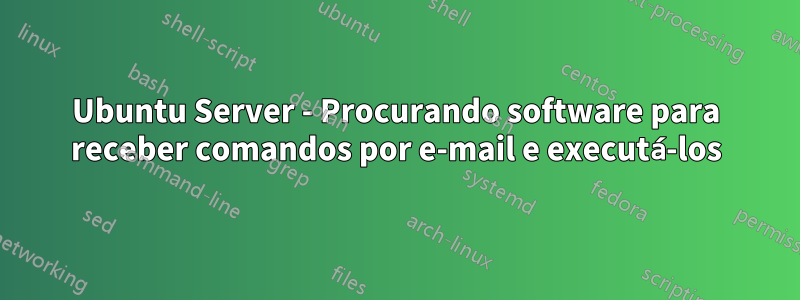 Ubuntu Server - Procurando software para receber comandos por e-mail e executá-los