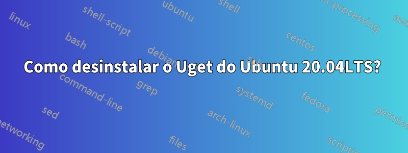 Como desinstalar o Uget do Ubuntu 20.04LTS?