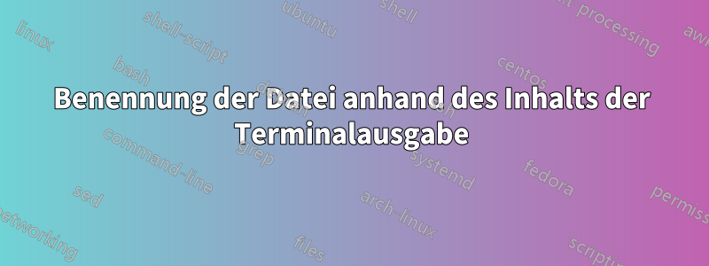 Benennung der Datei anhand des Inhalts der Terminalausgabe