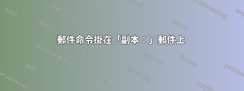 郵件命令掛在「副本：」郵件上