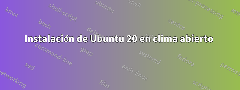 Instalación de Ubuntu 20 en clima abierto