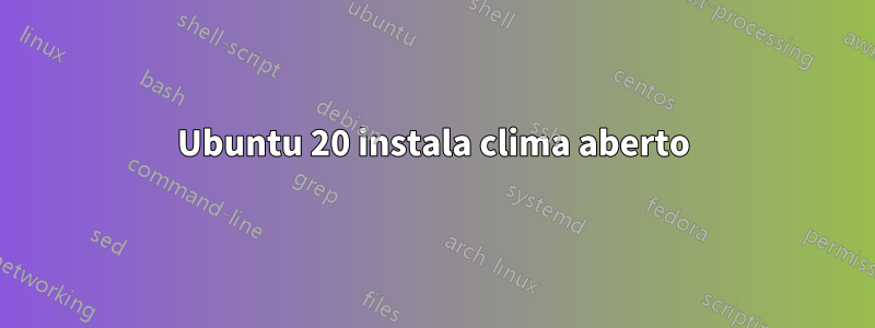 Ubuntu 20 instala clima aberto