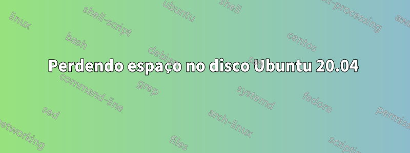 Perdendo espaço no disco Ubuntu 20.04