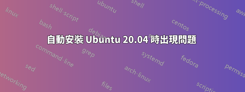 自動安裝 Ubuntu 20.04 時出現問題