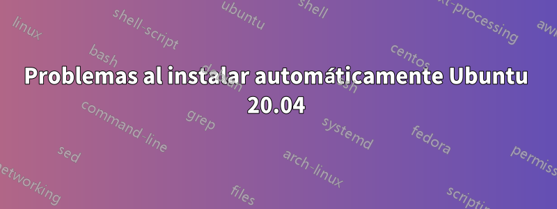 Problemas al instalar automáticamente Ubuntu 20.04