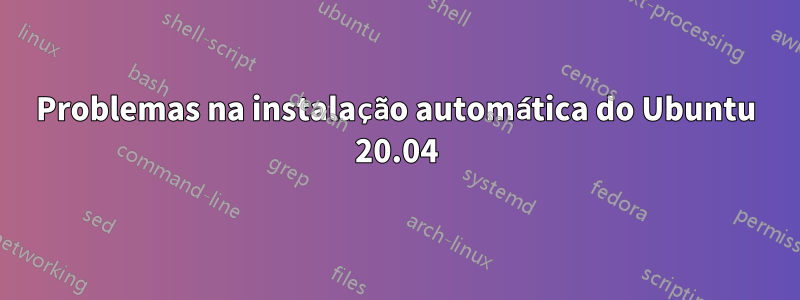 Problemas na instalação automática do Ubuntu 20.04