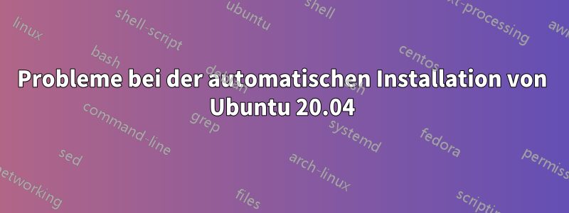 Probleme bei der automatischen Installation von Ubuntu 20.04