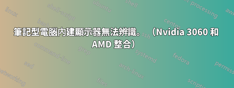 筆記型電腦內建顯示器無法辨識。 （Nvidia 3060 和 AMD 整合）