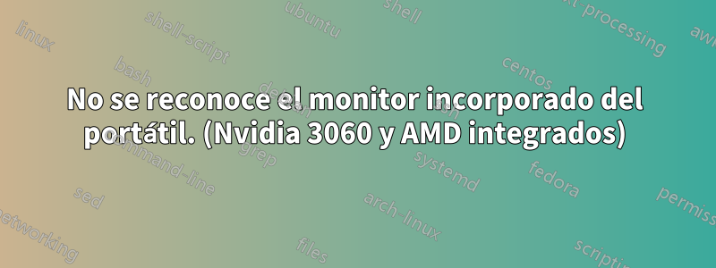 No se reconoce el monitor incorporado del portátil. (Nvidia 3060 y AMD integrados)