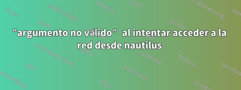 "argumento no válido" al intentar acceder a la red desde nautilus