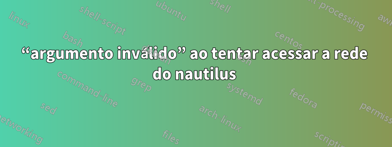 “argumento inválido” ao tentar acessar a rede do nautilus