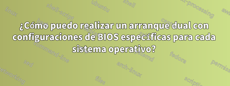 ¿Cómo puedo realizar un arranque dual con configuraciones de BIOS específicas para cada sistema operativo?