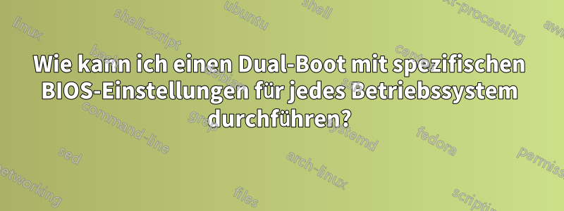 Wie kann ich einen Dual-Boot mit spezifischen BIOS-Einstellungen für jedes Betriebssystem durchführen?