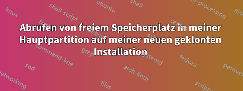 Abrufen von freiem Speicherplatz in meiner Hauptpartition auf meiner neuen geklonten Installation