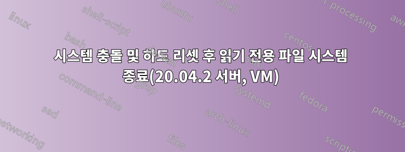 시스템 충돌 및 하드 리셋 후 읽기 전용 파일 시스템 종료(20.04.2 서버, VM)