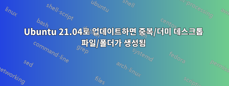 Ubuntu 21.04로 업데이트하면 중복/더미 데스크톱 파일/폴더가 생성됨