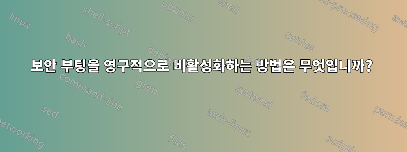 보안 부팅을 영구적으로 비활성화하는 방법은 무엇입니까?