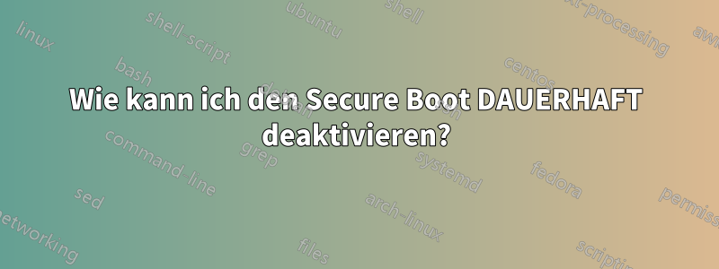 Wie kann ich den Secure Boot DAUERHAFT deaktivieren?