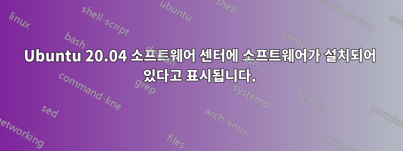 Ubuntu 20.04 소프트웨어 센터에 소프트웨어가 설치되어 있다고 표시됩니다.