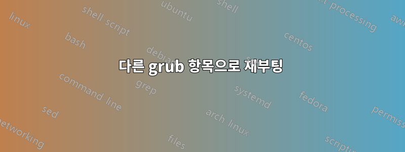 다른 grub 항목으로 재부팅