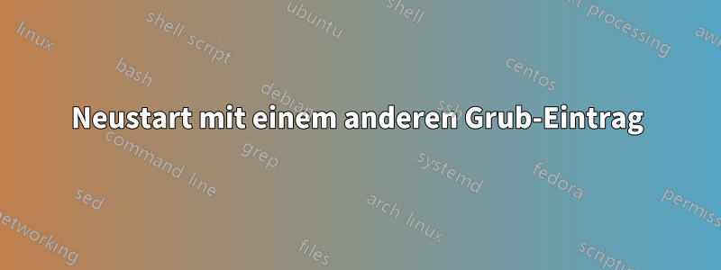 Neustart mit einem anderen Grub-Eintrag