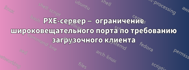 PXE-сервер — ограничение широковещательного порта по требованию загрузочного клиента