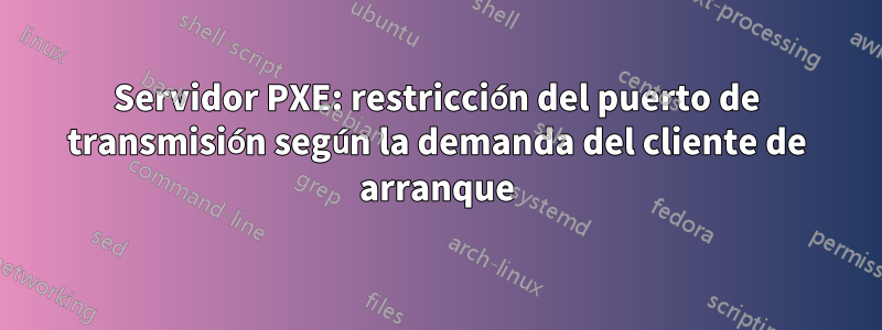 Servidor PXE: restricción del puerto de transmisión según la demanda del cliente de arranque