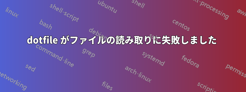 dotfile がファイルの読み取りに失敗しました