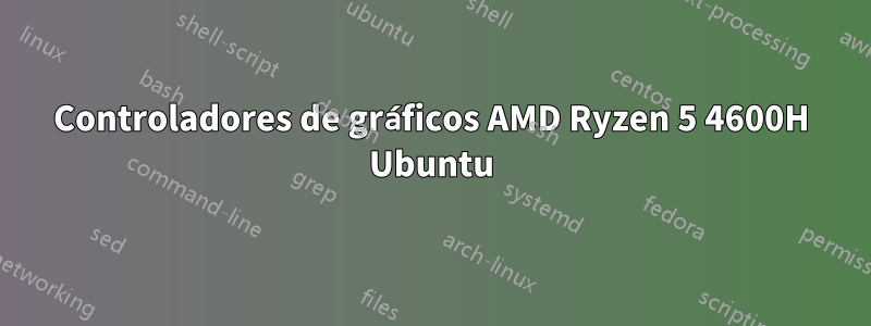 Controladores de gráficos AMD Ryzen 5 4600H Ubuntu