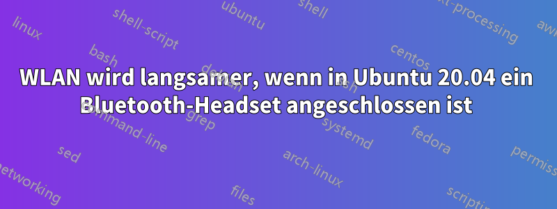 WLAN wird langsamer, wenn in Ubuntu 20.04 ein Bluetooth-Headset angeschlossen ist