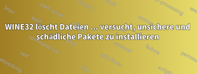 WINE32 löscht Dateien ... versucht, unsichere und schädliche Pakete zu installieren