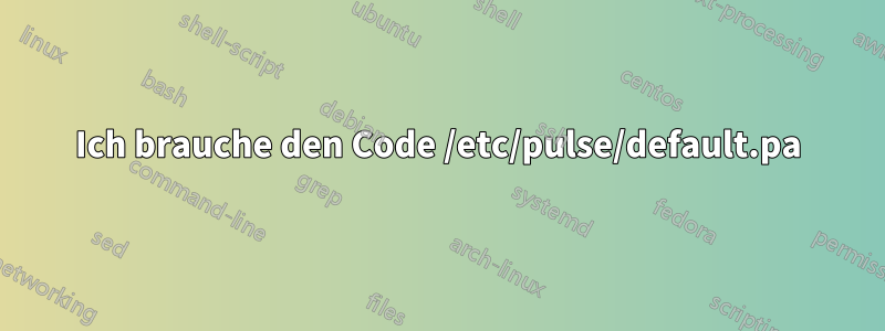 Ich brauche den Code /etc/pulse/default.pa