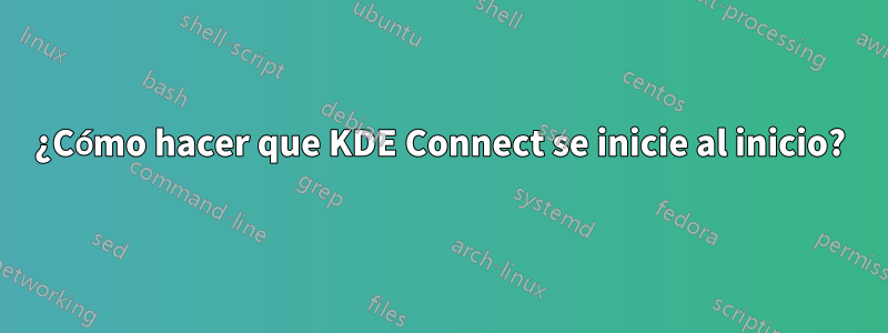 ¿Cómo hacer que KDE Connect se inicie al inicio?