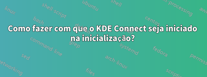 Como fazer com que o KDE Connect seja iniciado na inicialização?