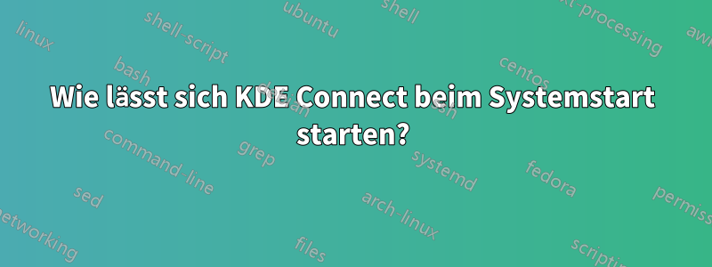 Wie lässt sich KDE Connect beim Systemstart starten?