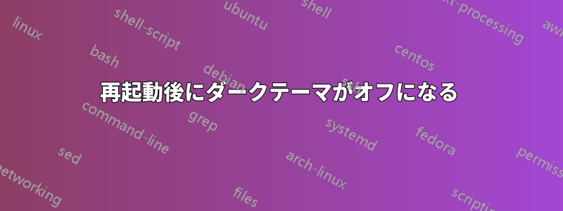 再起動後にダークテーマがオフになる