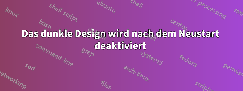 Das dunkle Design wird nach dem Neustart deaktiviert