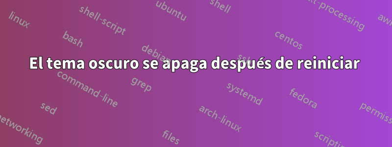 El tema oscuro se apaga después de reiniciar