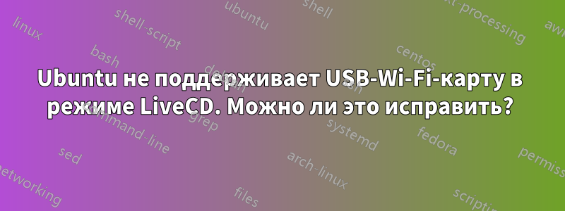 Ubuntu не поддерживает USB-Wi-Fi-карту в режиме LiveCD. Можно ли это исправить?